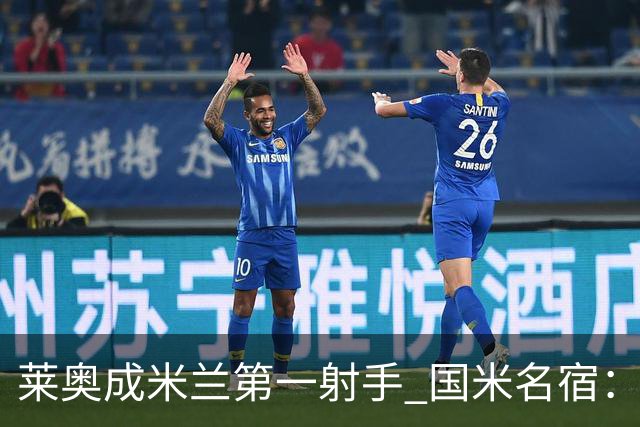 莱奥成米兰第一射手 国米名宿：我们缺少这样的球员